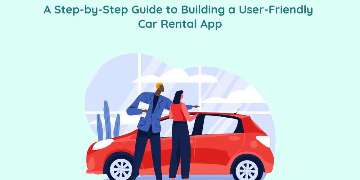 A Step-by-Step Guide to Building a User-Friendly Car Rental App
