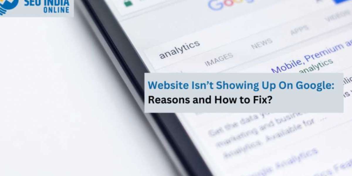 Website Isn’t Showing Up On Google – Reasons and How to Fix?