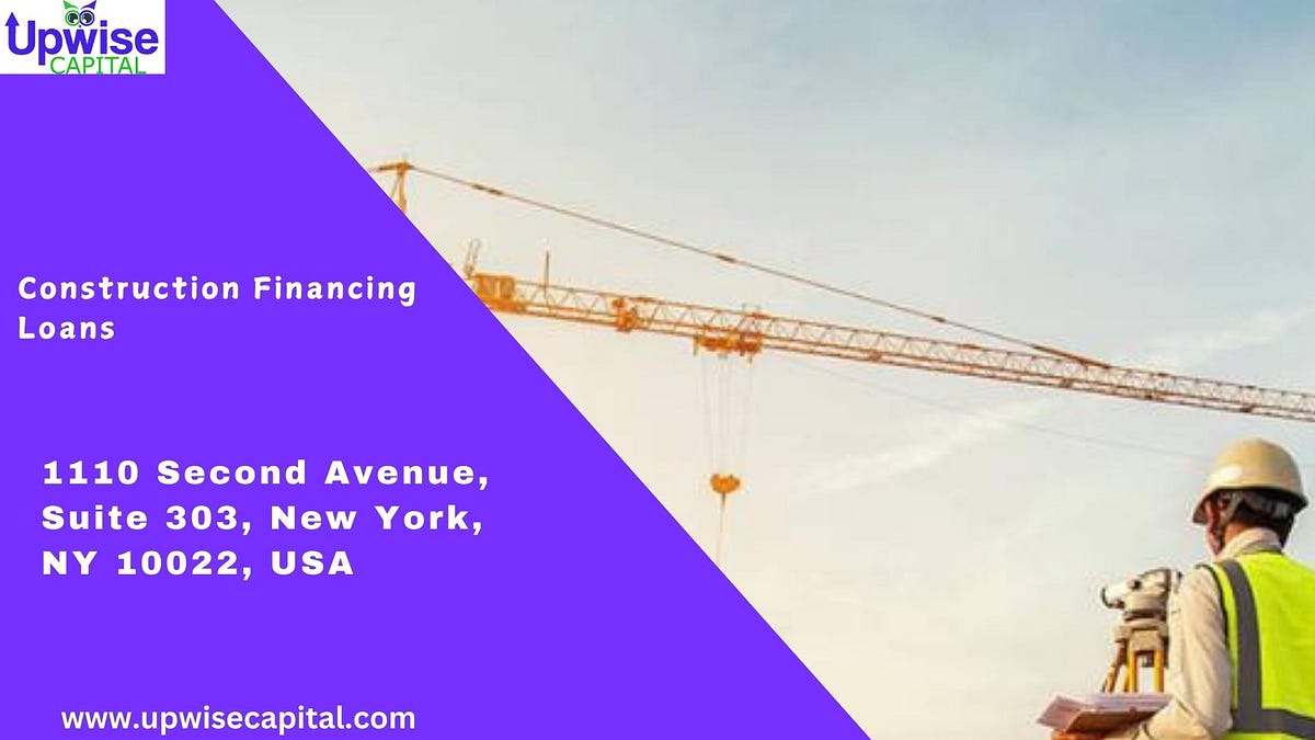 How to Get Loans for Your Project Through Construction Financing | by Upwise Capital | Nov, 2024 | Medium