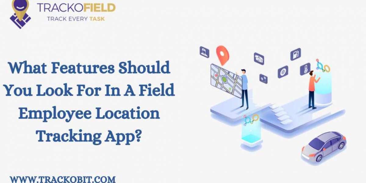 What Features Should You Look For In A Field Employee Location Tracking App?