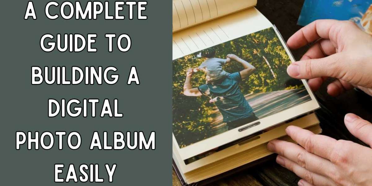 A Complete Guide to Building a Digital Photo Album Easily