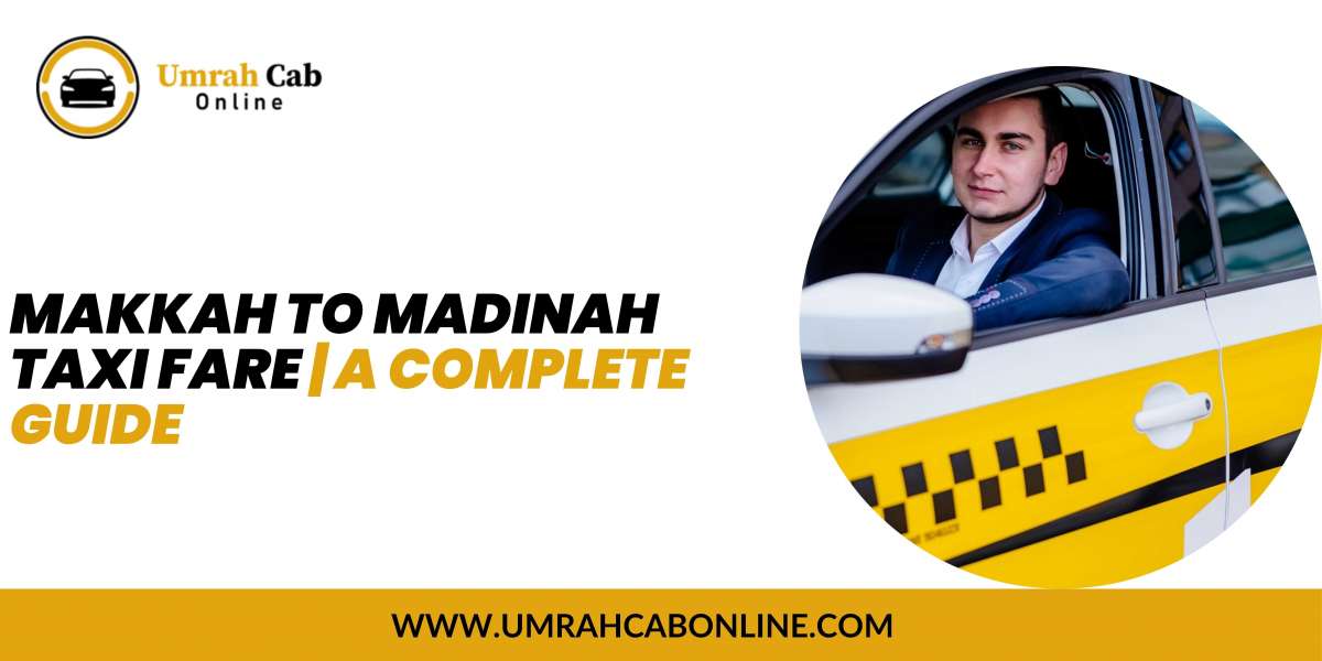 Makkah to Madinah Taxi Fare: A Complete Guide