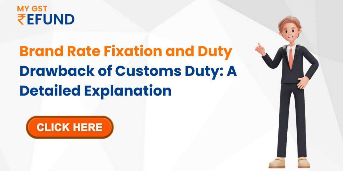 Brand Rate Fixation and Duty Drawback of Customs Duty: A Detailed Explanation