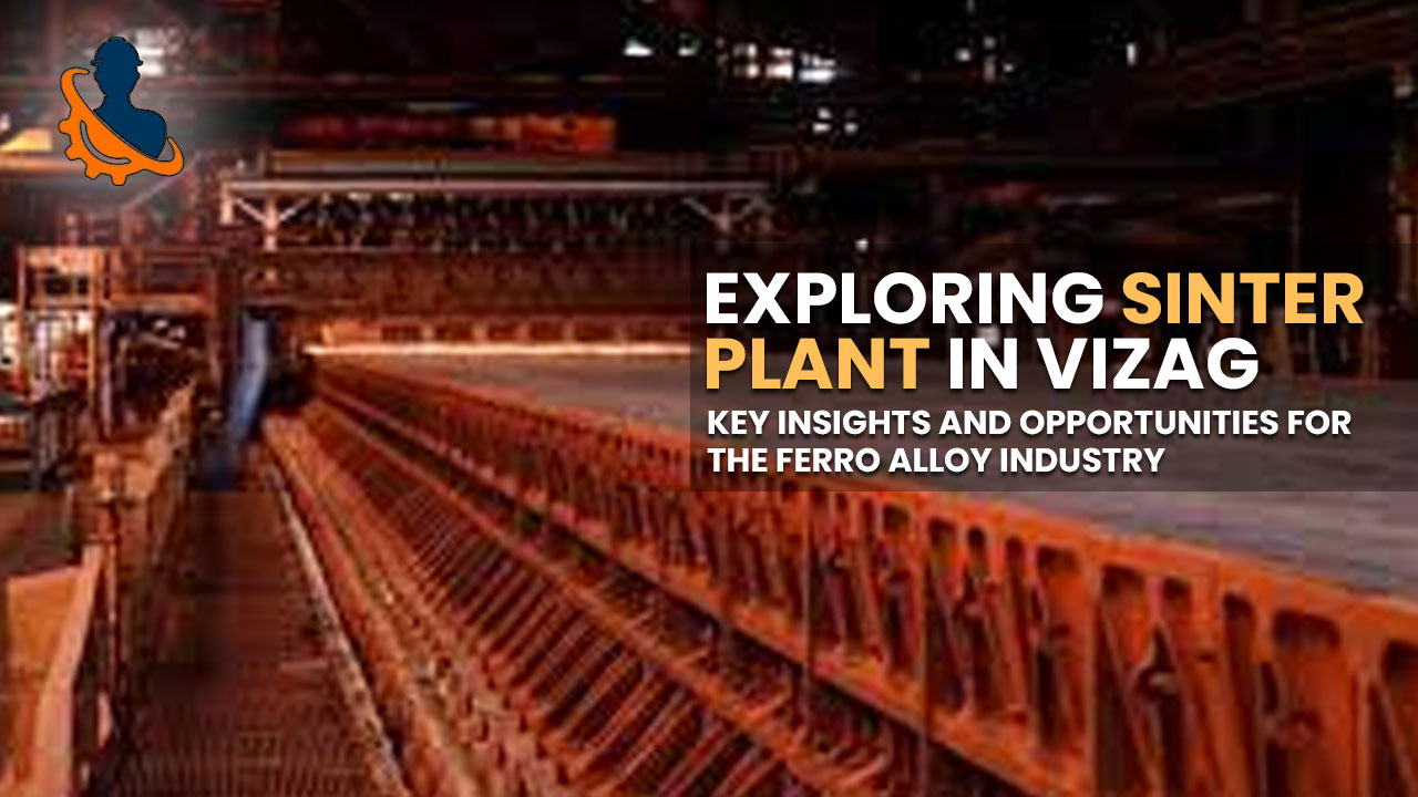 Exploring Sinter Plant in Vizag: Key Insights & Opportunities for the Ferro Alloy Industry