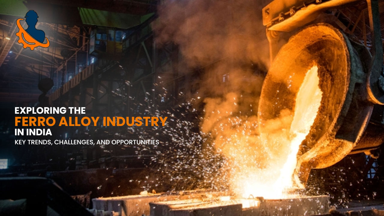 Exploring the Ferro Alloy Industry in India: Key Trends, Challenges, and Opportunities