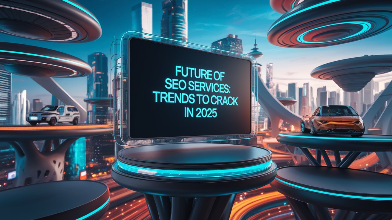 Future of SEO Services: Trends to Crack in 2025