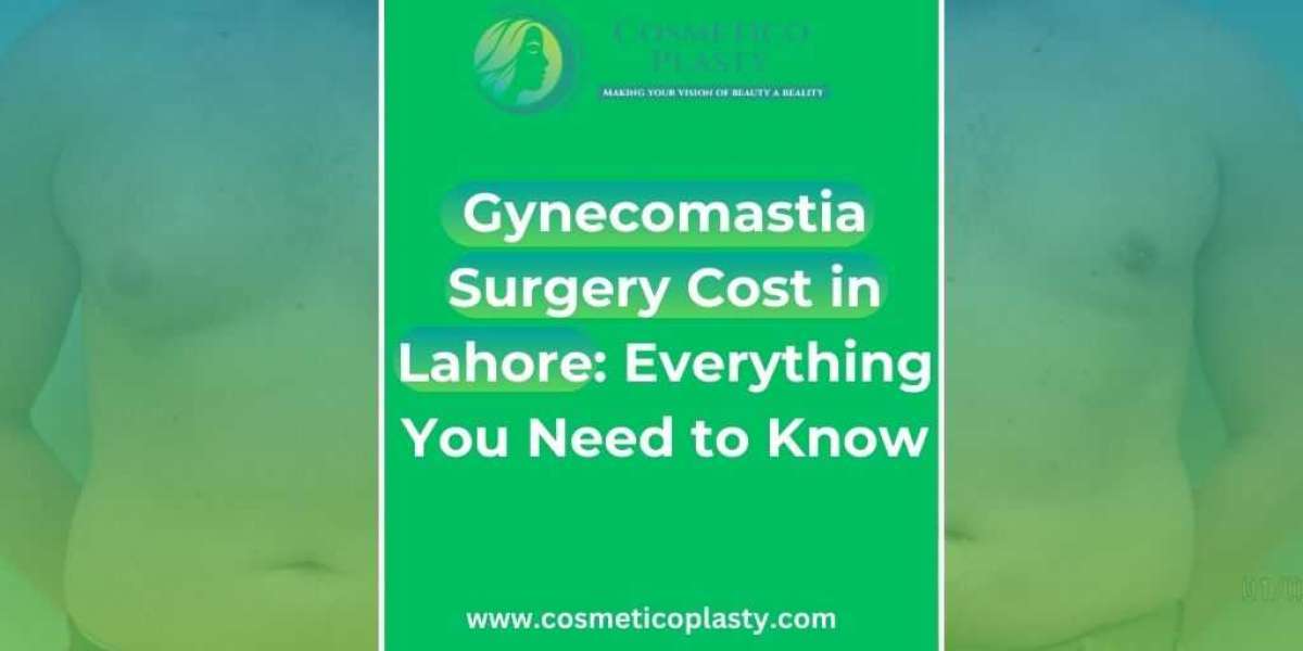 Gynecomastia Surgery Cost in Lahore: Everything You Need to Know