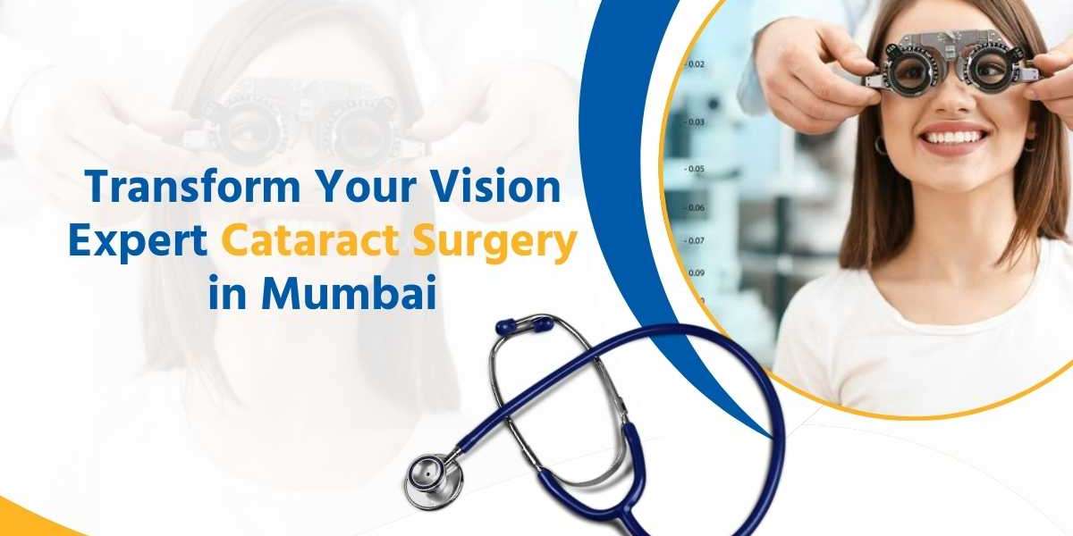 Restoring Clear Vision: Everything You Need to Know About Cataract Surgery in Mumbai