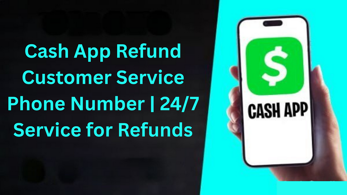 Cash App Refund Customer Service Phone Number | 24/7 Service for Refunds | by Nora smith | May, 2025 | Medium