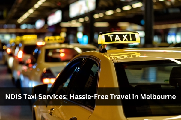 NDIS Taxi Services: Hassle-Free Travel in Melbourne
