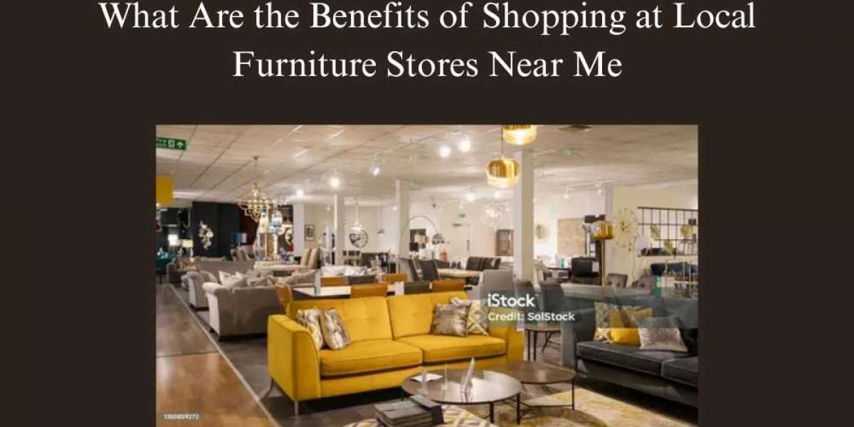 What Are the Benefits of Shopping at Local Furniture Stores Near Me