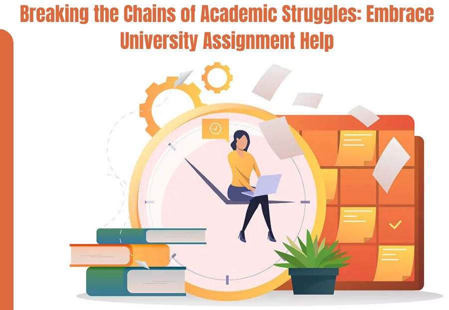 Breaking the Chains of Academic Struggles: Embrace University Assignment Help