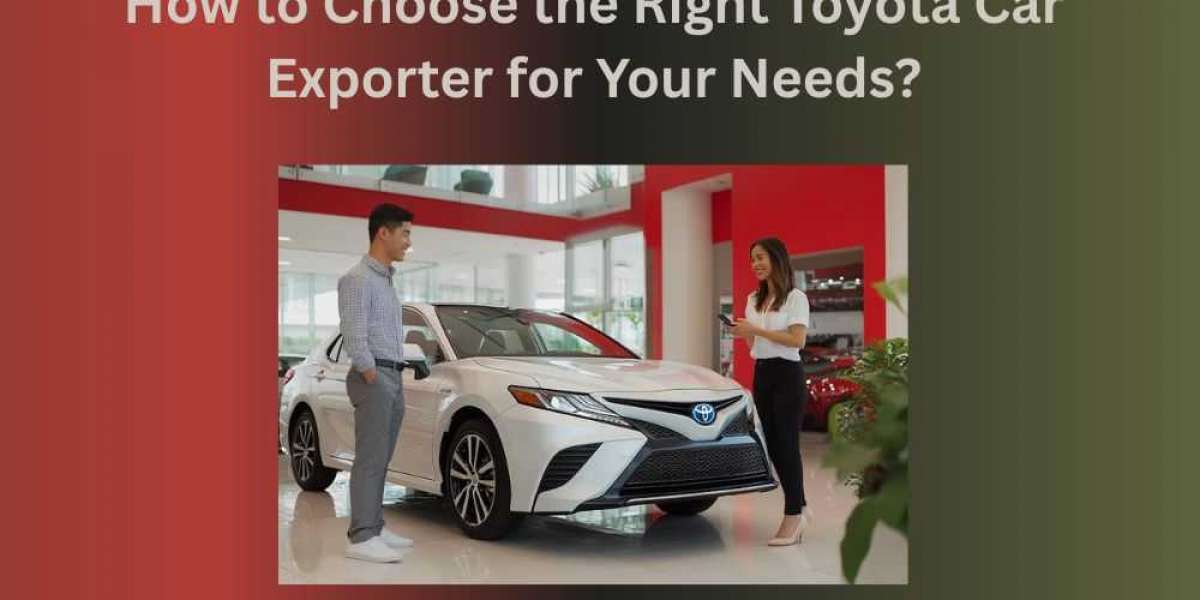 How to Choose the Right Toyota Car Exporter for Your Needs?