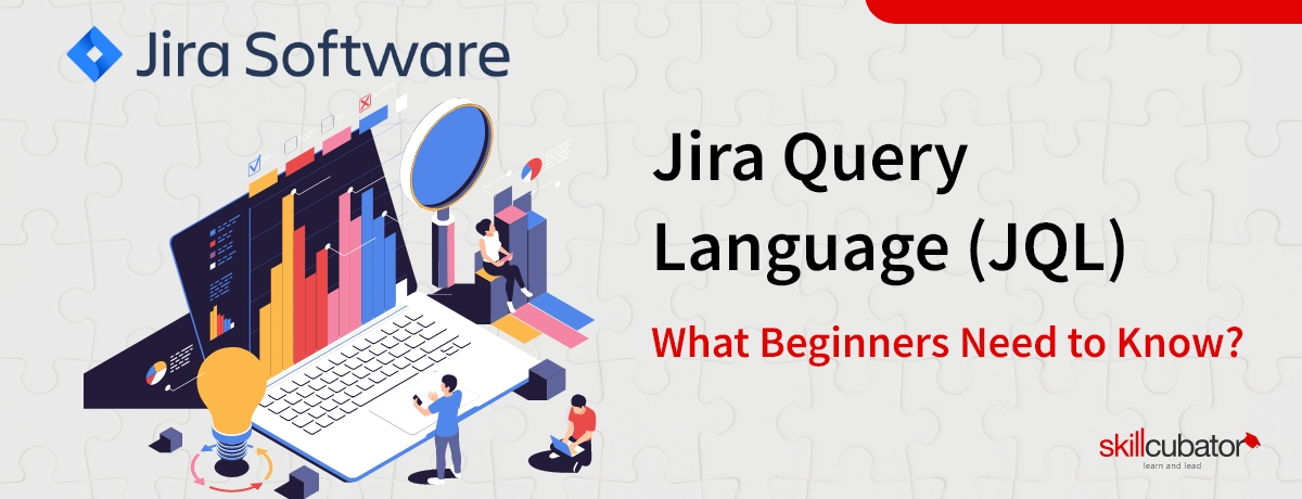 Jira Query Language (JQL): A Beginner's Guide - Skillcubator
