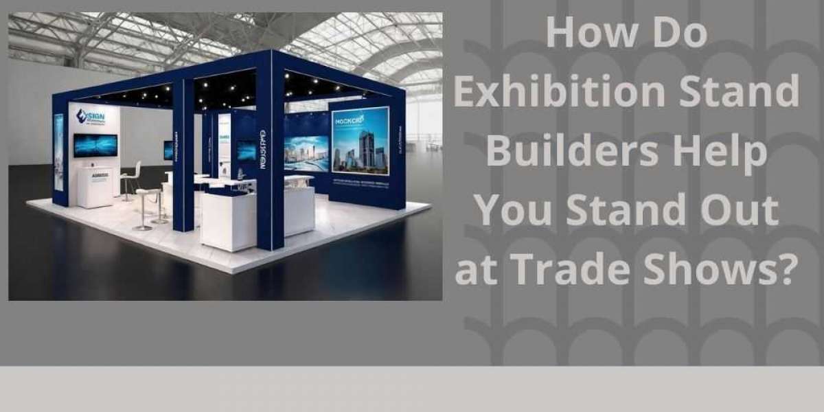 How Do Exhibition Stand Builders Help You Stand Out at Trade Shows?