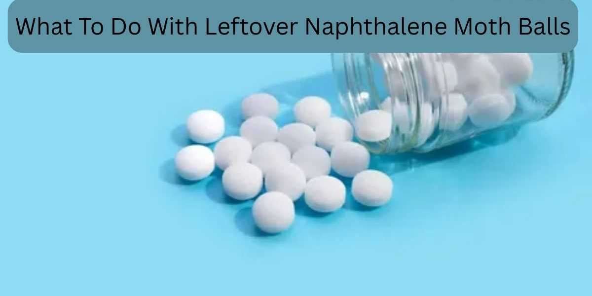 What To Do With Leftover Naphthalene Moth Balls