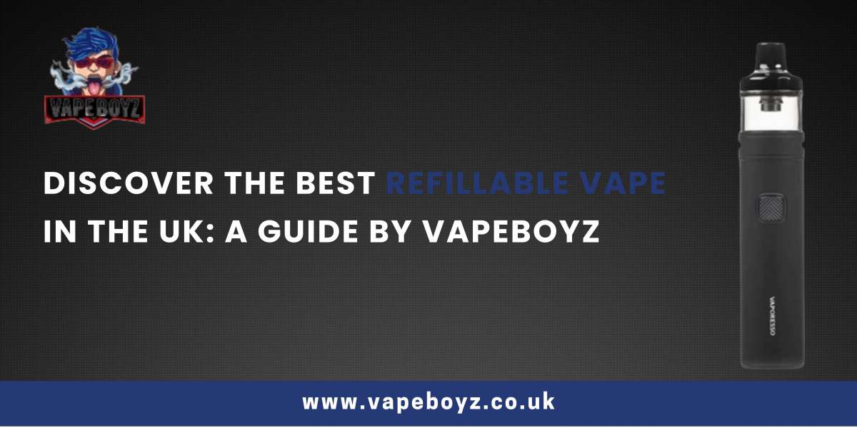 Discover the Best Refillable Vape in the UK: A Guide by Vapeboyz
