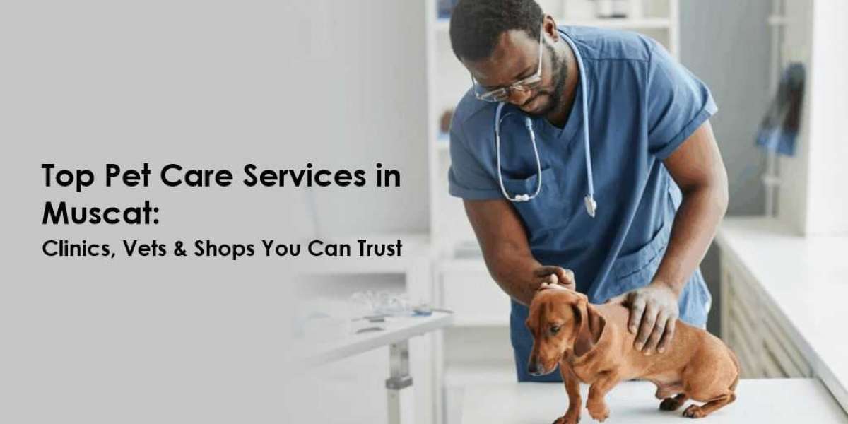Top Pet Care Services in Muscat: Clinics, Vets & Shops You Can Trust