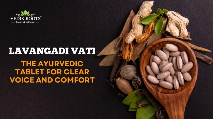 Lavangadi Vati: The Ayurvedic Tablet for Clear Voice and Comfort