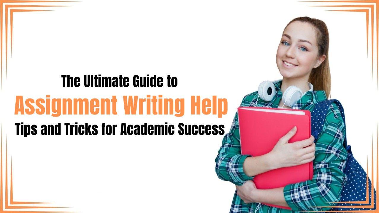 The Ultimate Guide to Assignment Writing Help: Tips and Tricks for Academic Success | THE INFLUENCERZ
