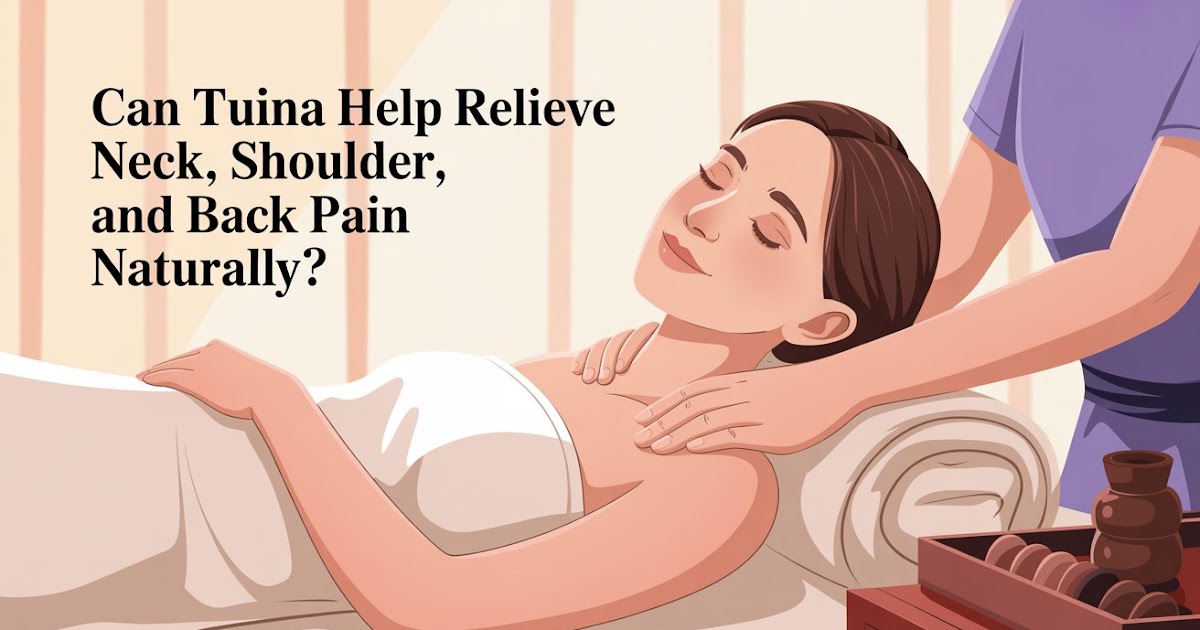 HE Acupuncture: Can Tuina Help Relieve Neck, Shoulder, And Back Pain Naturally?