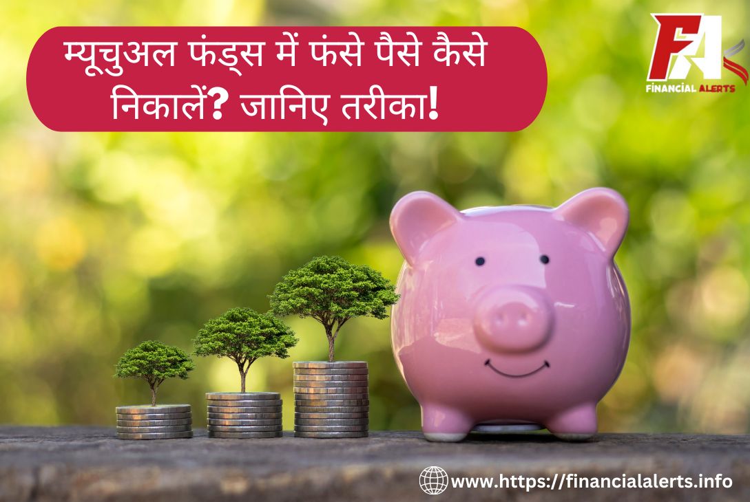 म्यूचुअल फंड्स में फंसे पैसे कैसे निकालें? जानिए तरीका!