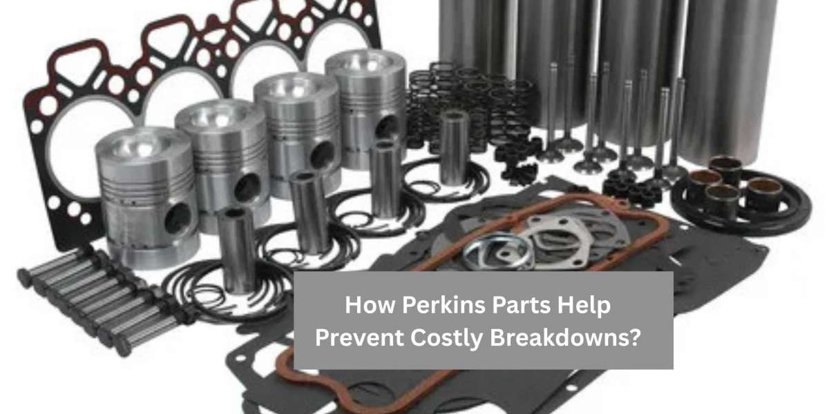 How Perkins Parts Help Prevent Costly Breakdowns?