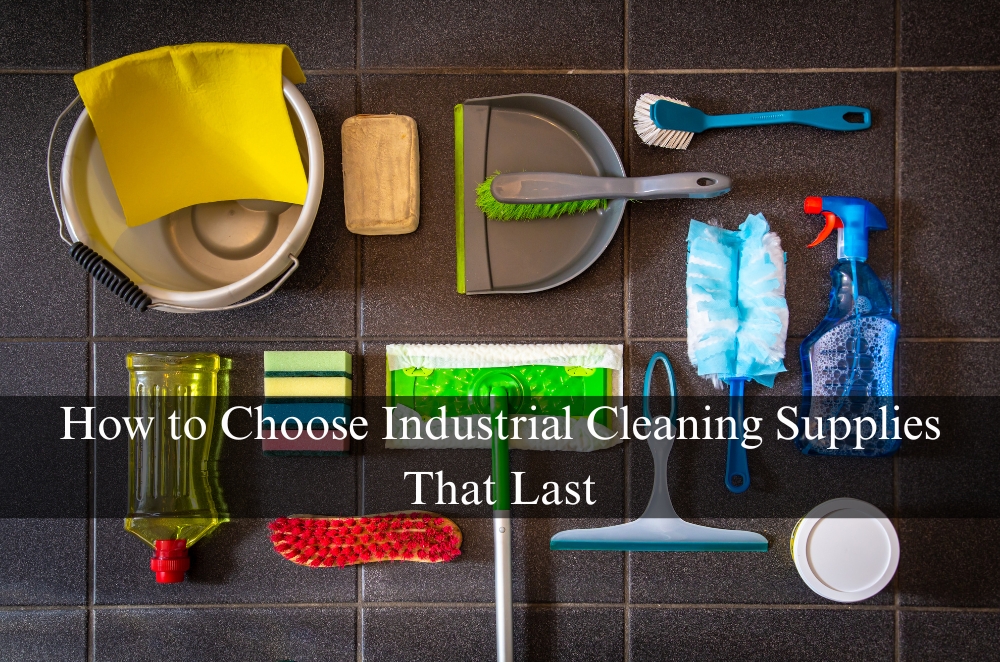How to Choose Industrial Cleaning Supplies That Last | t2.world