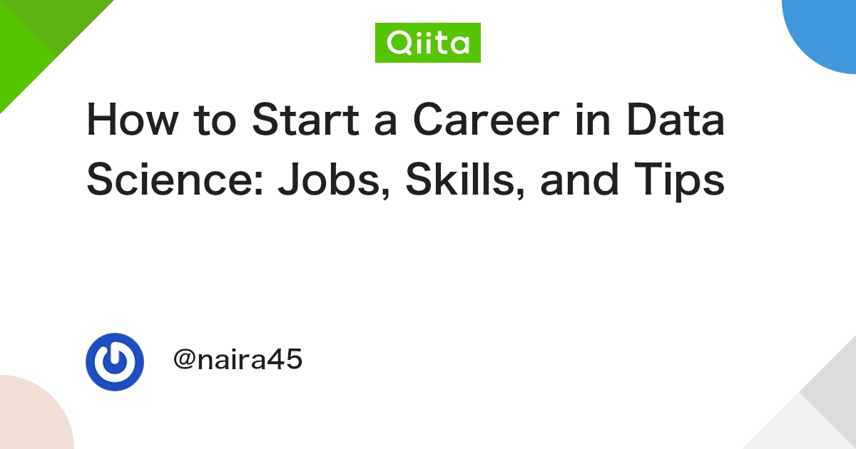 How to Start a Career in Data Science: Jobs, Skills, and Tips #チュートリアル - Qiita
