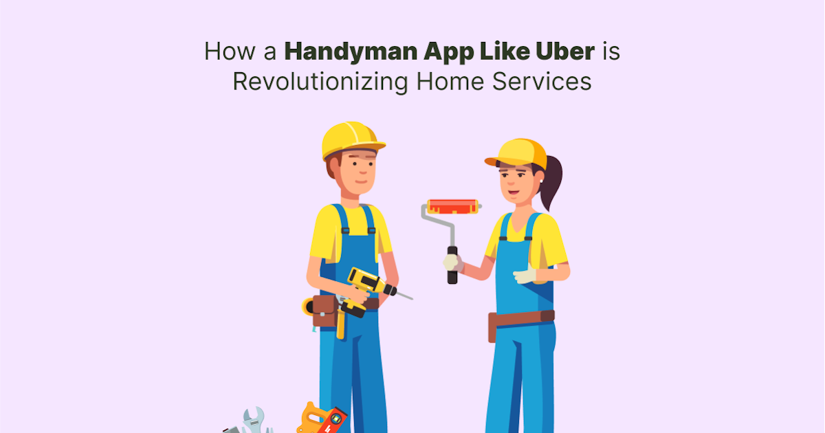 How a Handyman App Like Uber is Revolutionizing Home Services
