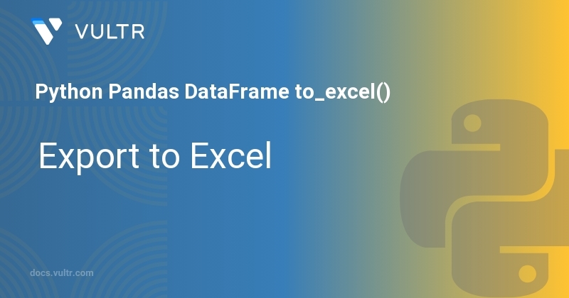Python Pandas DataFrame to_excel() - Export to Excel | Vultr Docs