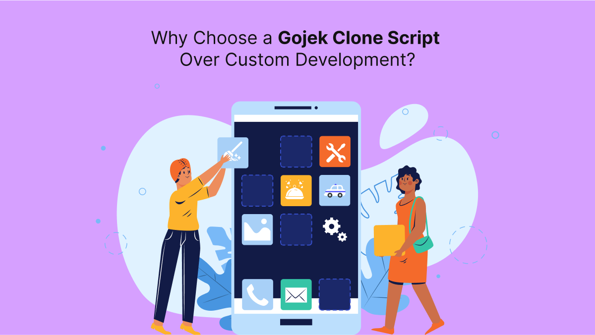 Why Choose a Gojek Clone Script Over Custom Development? – Gojek Clone Script
