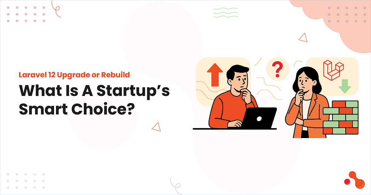 Laravel 12 Upgrade or Rebuild: What Is A Startup’s Smart Choice? | by Mukesh Ram | Sep, 2025 | Medium