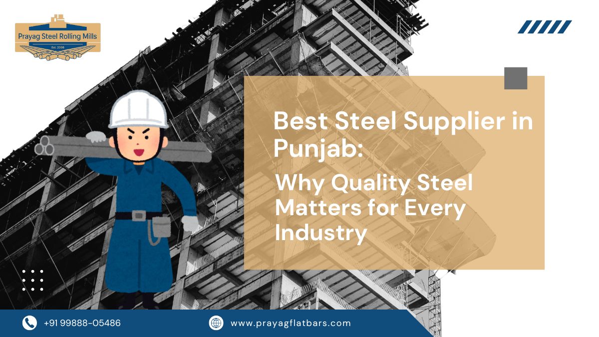 Best Steel Supplier in Punjab: Why Quality Steel Matters for Every Industry